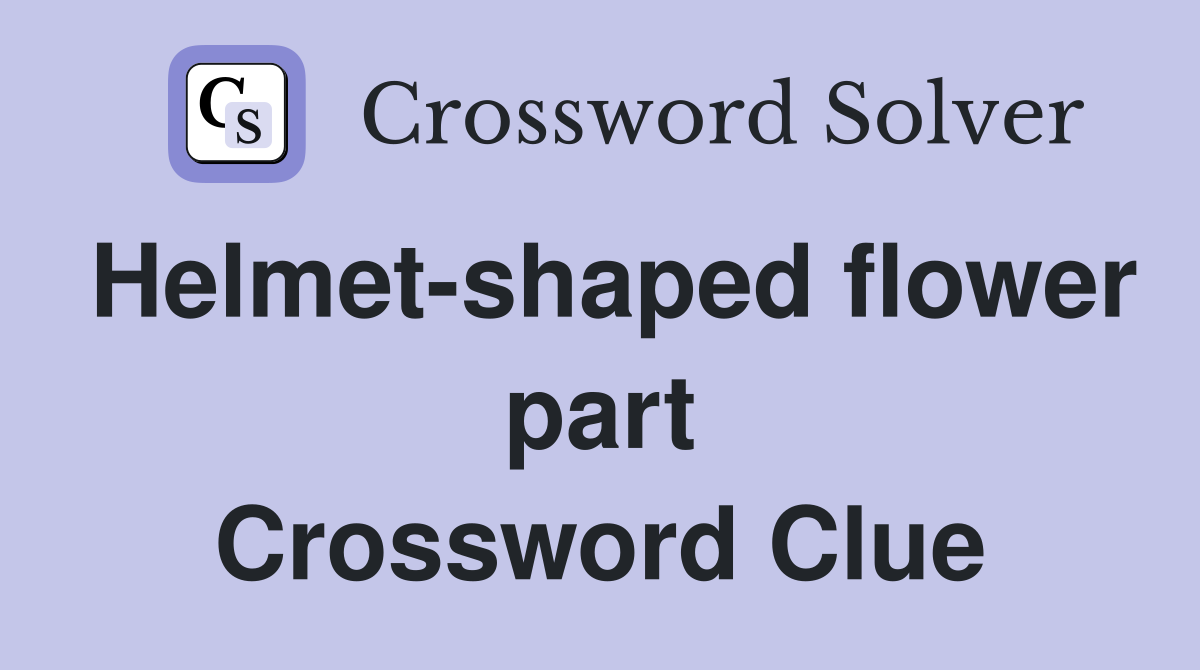 Helmet-shaped flower part Crossword Clue