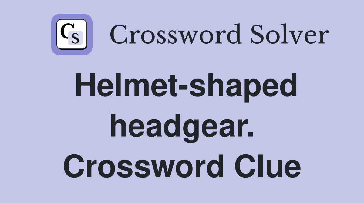 Helmet-shaped headgear. Crossword Clue