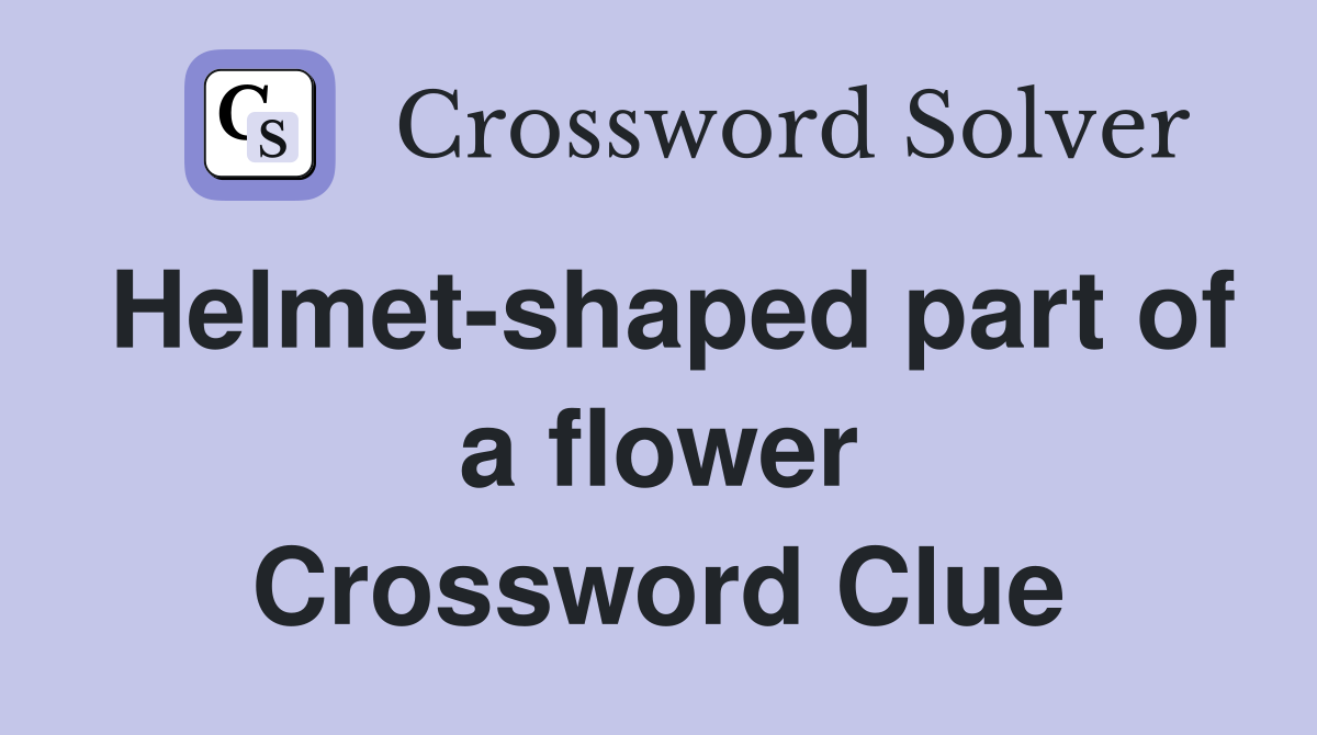 Helmet-shaped part of a flower Crossword Clue