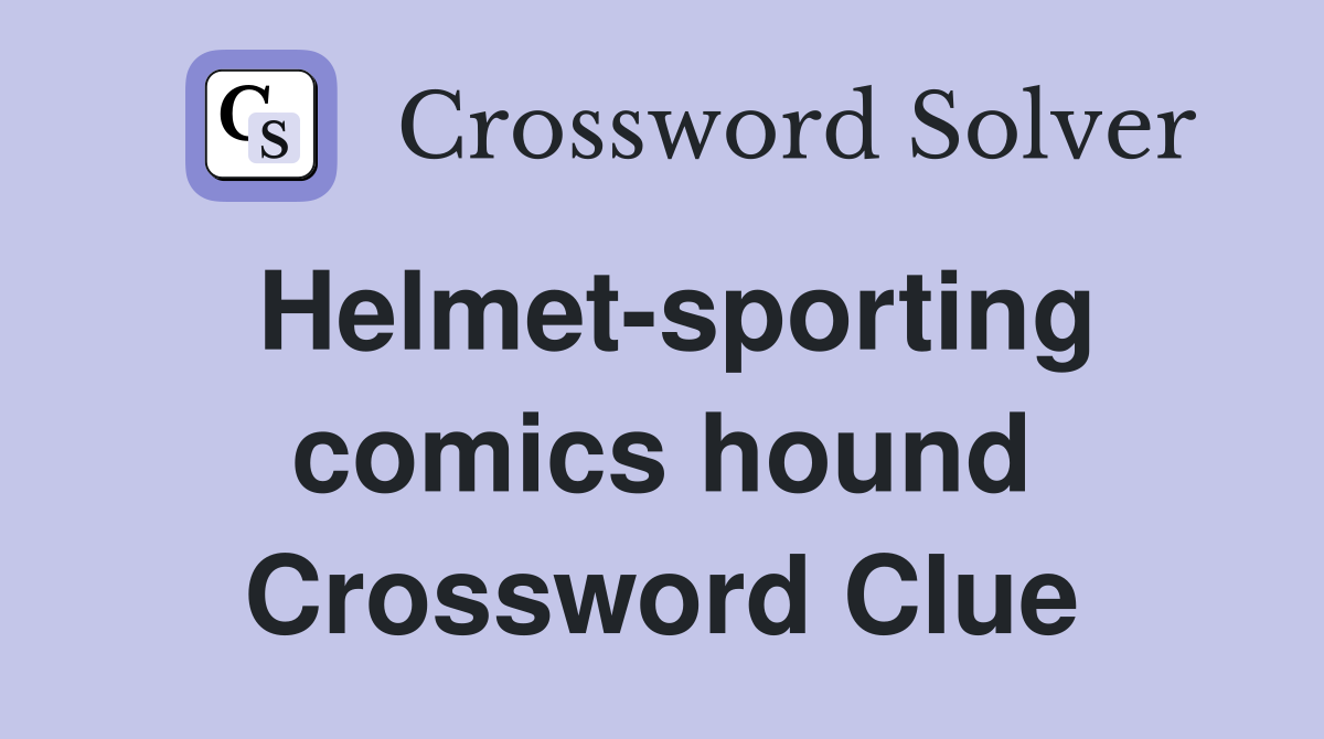 Helmet-sporting comics hound Crossword Clue