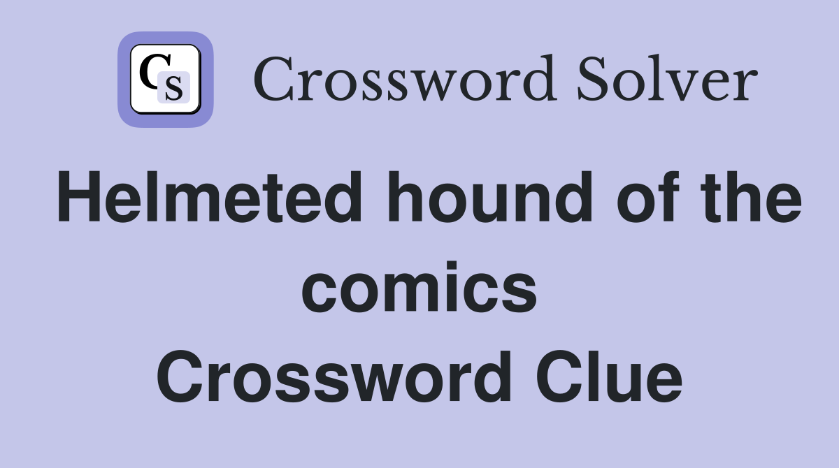 Helmeted hound of the comics Crossword Clue