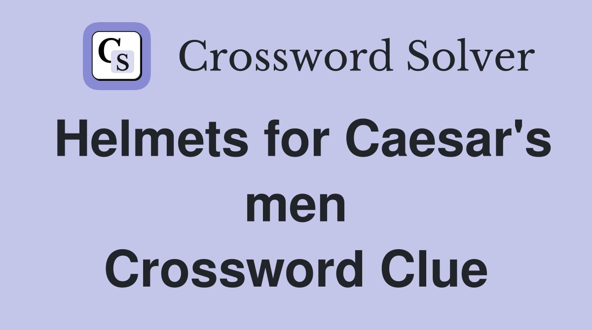 Helmets for Caesar's men Crossword Clue