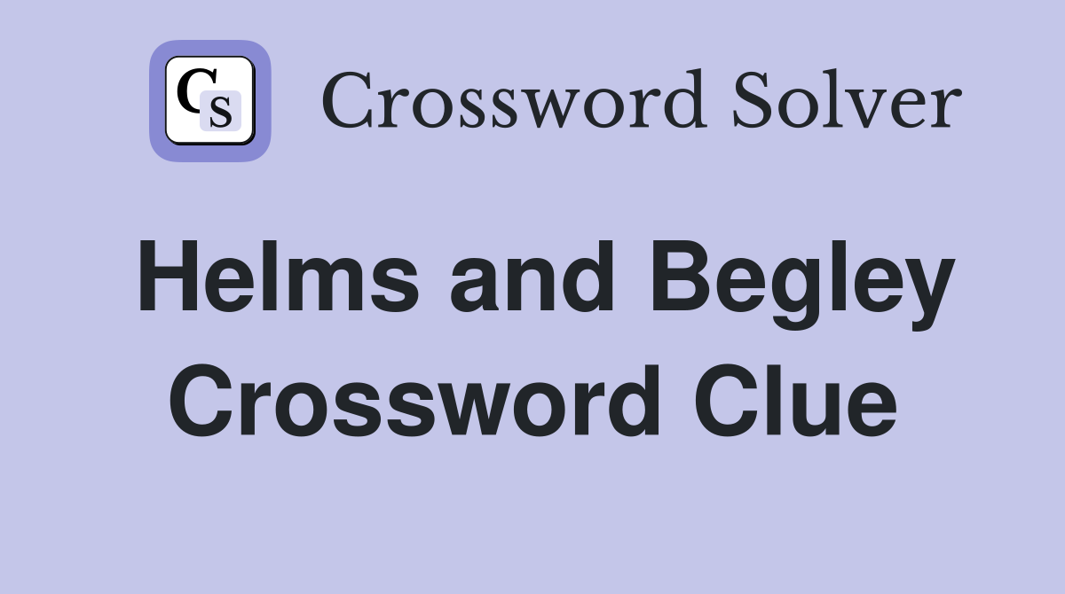 Helms and Begley Crossword Clue