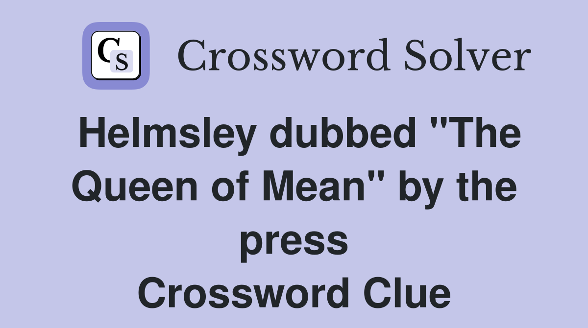 Helmsley dubbed "The Queen of Mean" by the press Crossword Clue