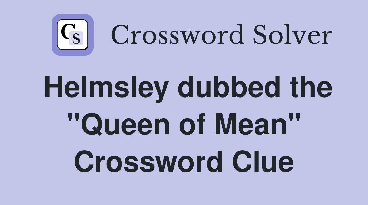 Helmsley dubbed the "Queen of Mean" Crossword Clue