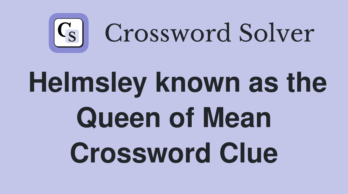 Helmsley known as the Queen of Mean Crossword Clue