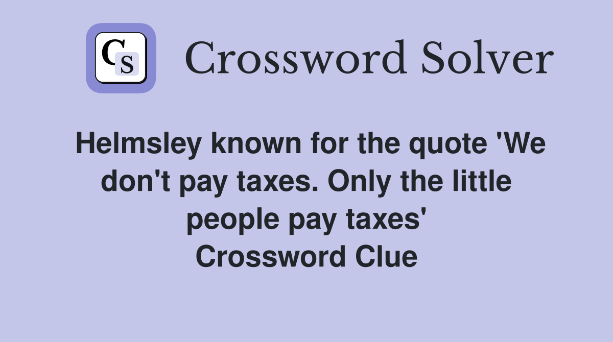 Helmsley known for the quote 'We don't pay taxes. Only the little people pay taxes' Crossword Clue