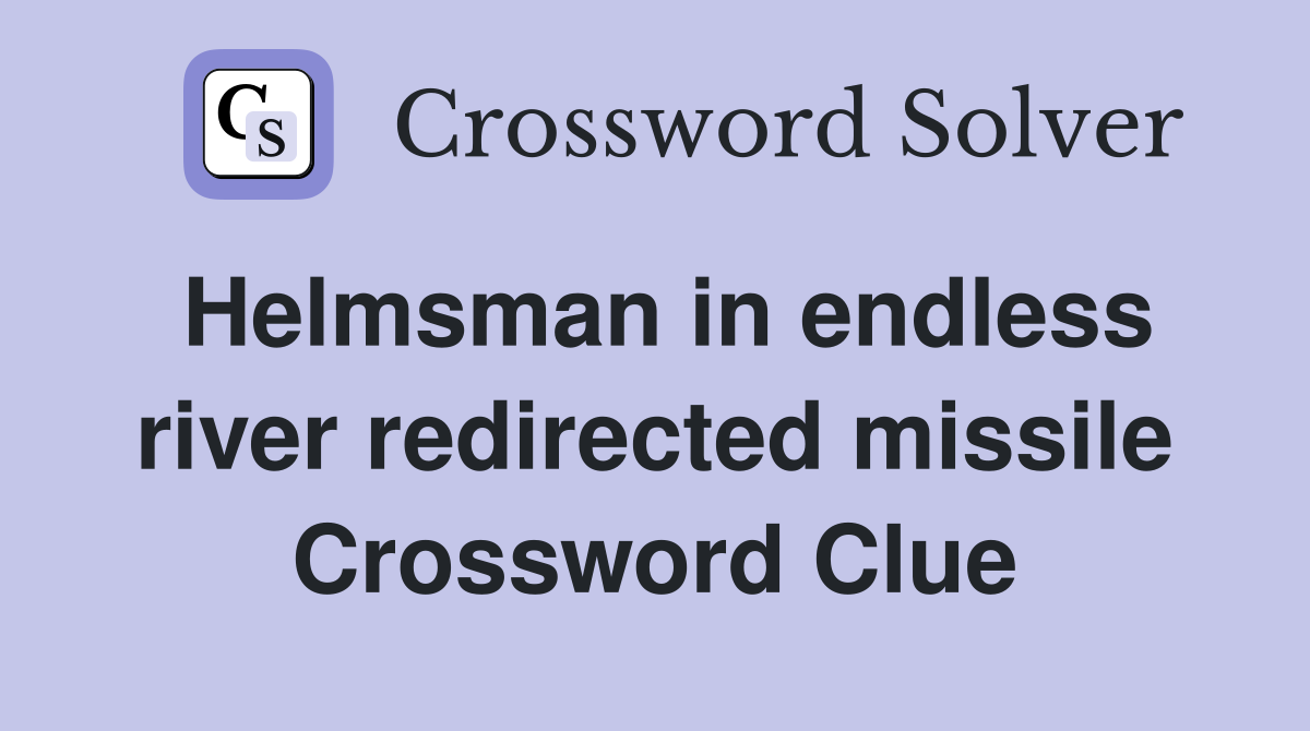 Helmsman in endless river redirected missile Crossword Clue