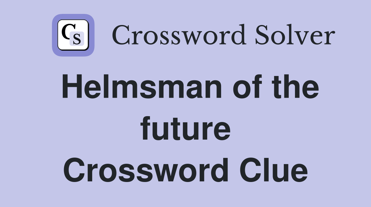 Helmsman of the future Crossword Clue