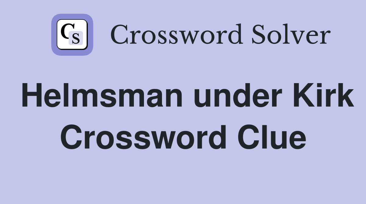 Helmsman under Kirk Crossword Clue