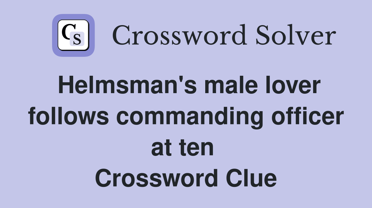 Helmsman's male lover follows commanding officer at ten  Crossword Clue