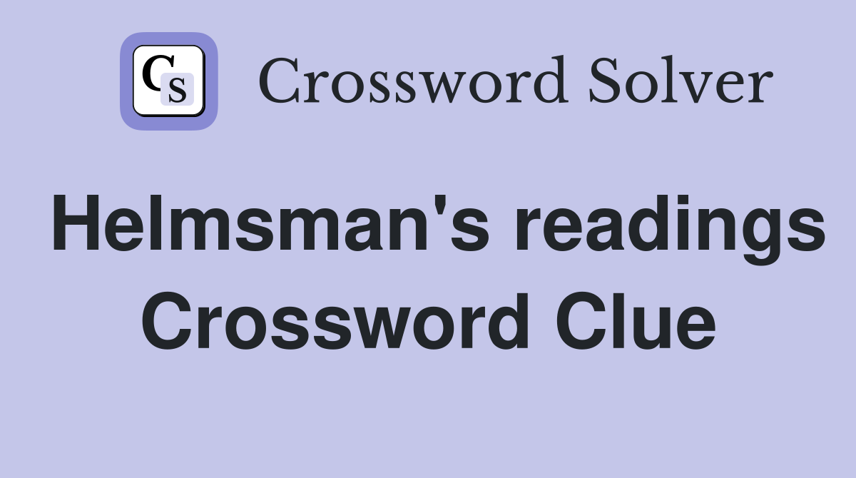 Helmsman's readings Crossword Clue