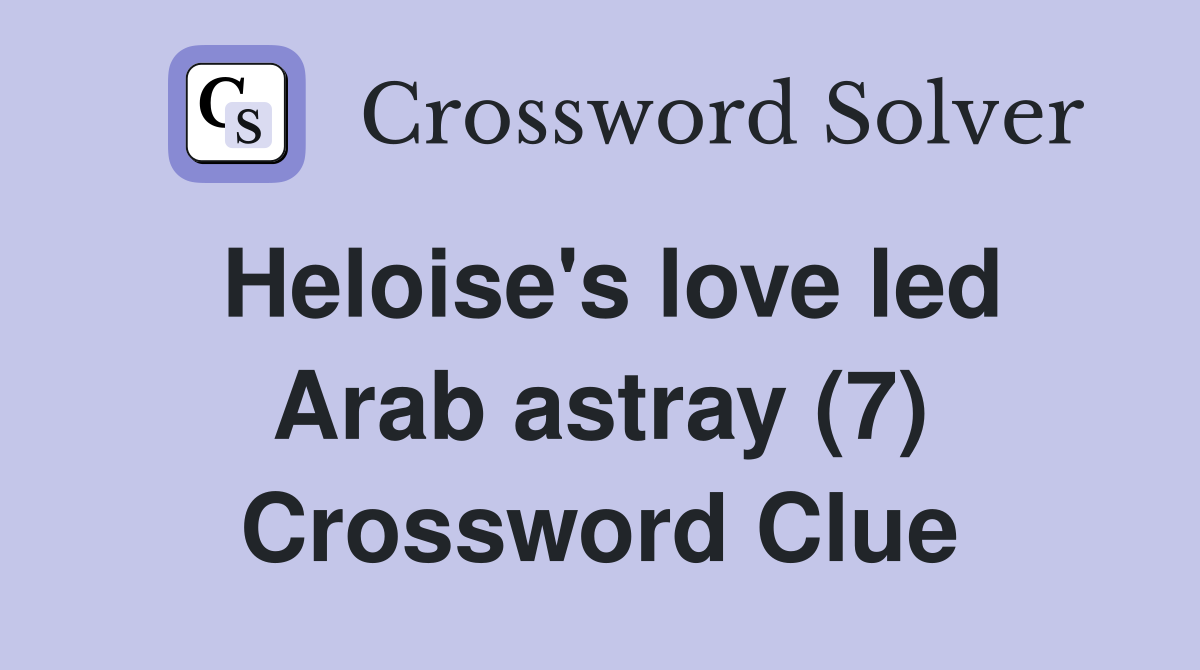 Heloise's love led Arab astray (7) Crossword Clue