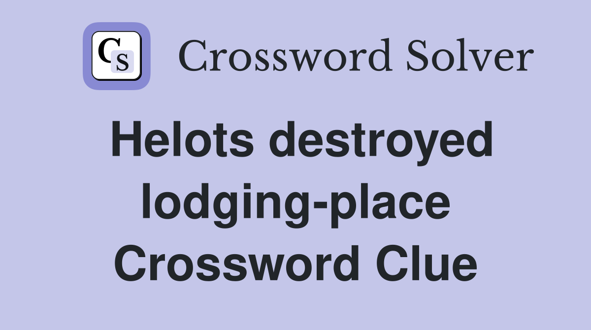 Helots destroyed lodging-place Crossword Clue