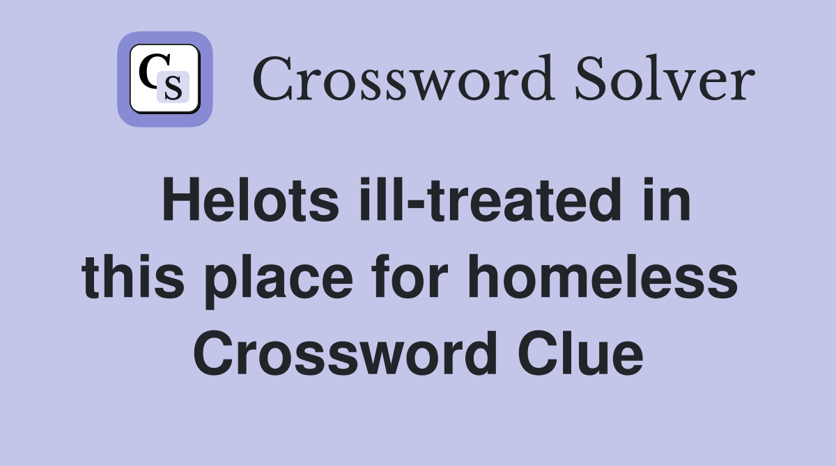 Helots ill-treated in this place for homeless  Crossword Clue