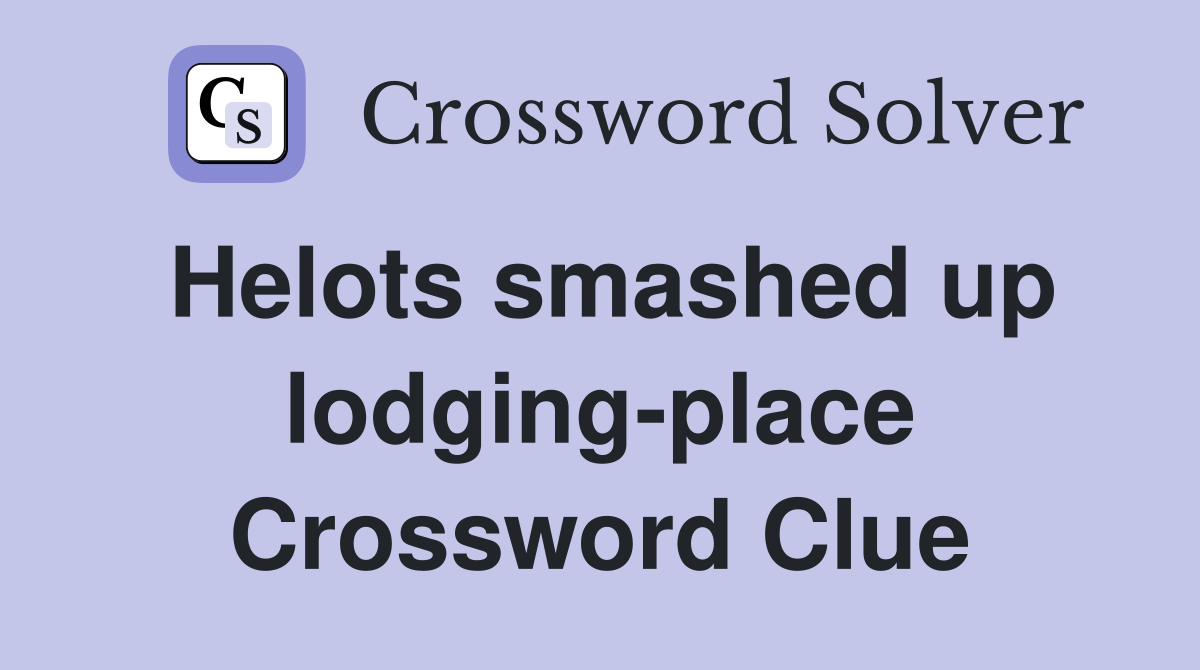 Helots smashed up lodging-place Crossword Clue