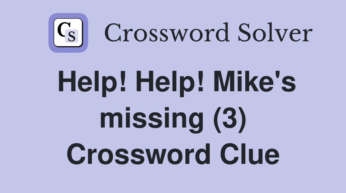 Help! Help! Mike's missing (3) Crossword Clue