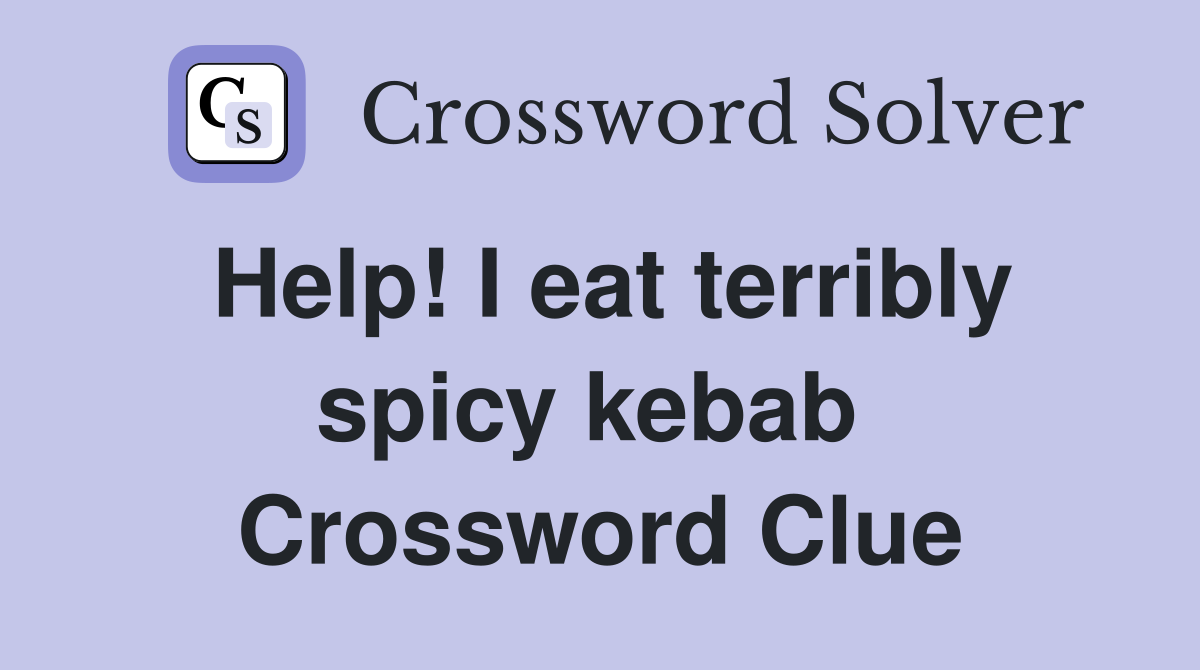 Help! I eat terribly spicy kebab  Crossword Clue