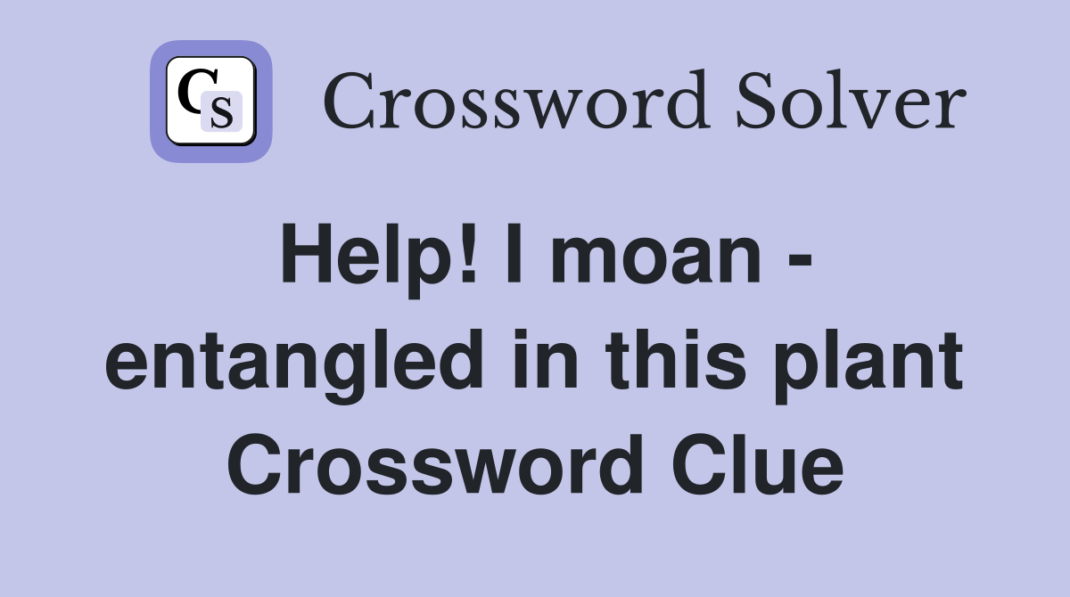 Help! I moan - entangled in this plant Crossword Clue