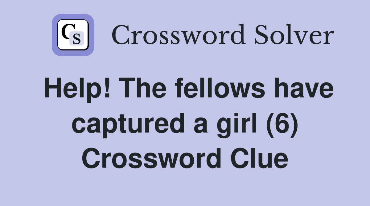 Help! The fellows have captured a girl (6) Crossword Clue