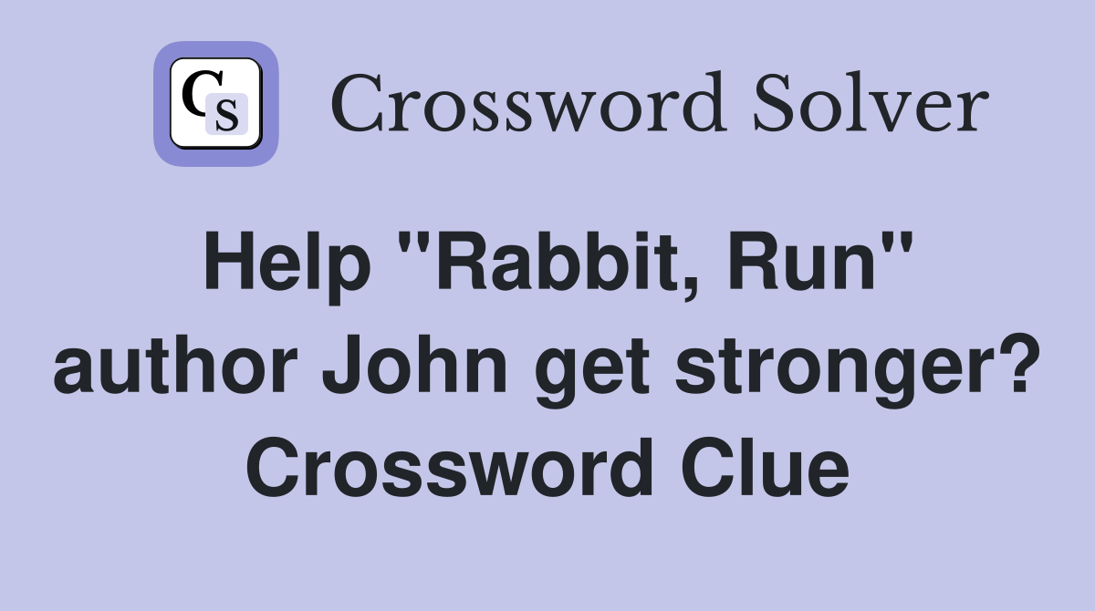 Help "Rabbit, Run" author John get stronger? Crossword Clue