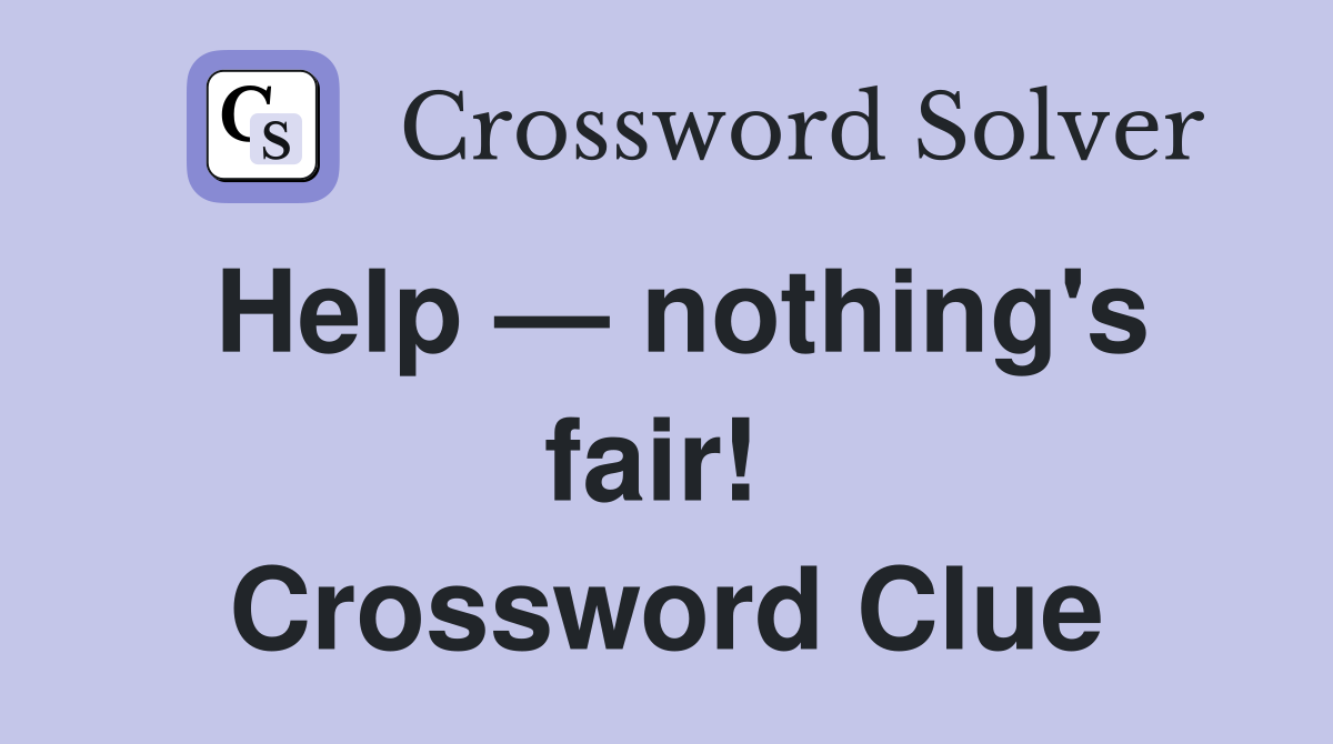 Help — nothing's fair!  Crossword Clue