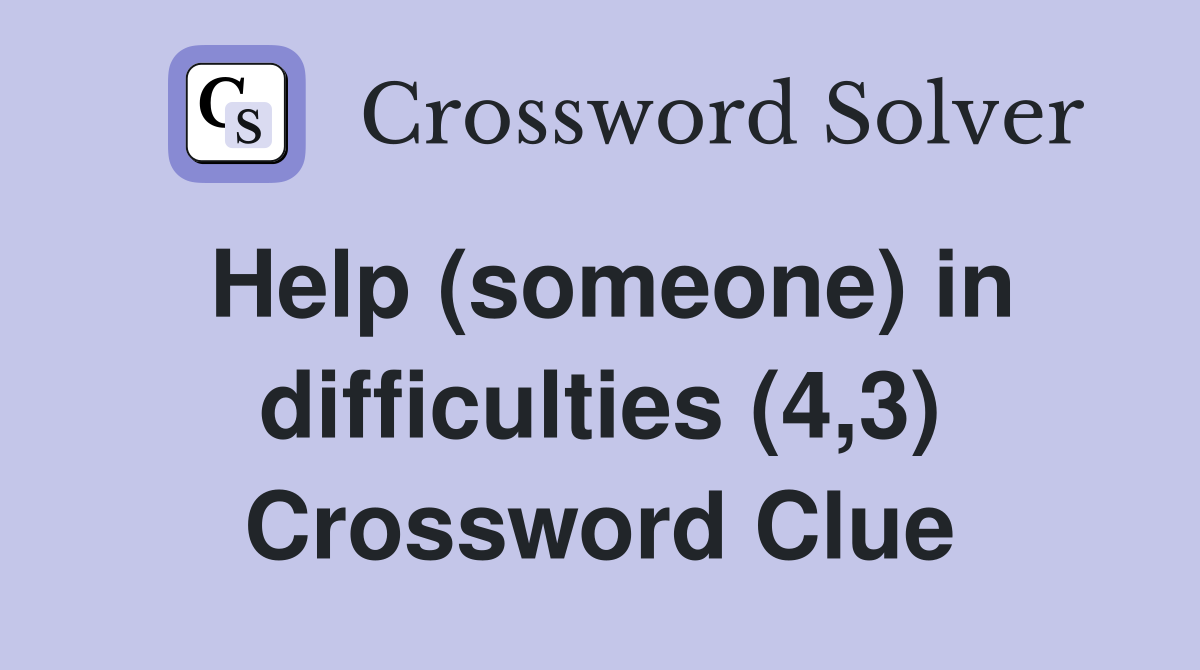 Help (someone) in difficulties (4,3) Crossword Clue