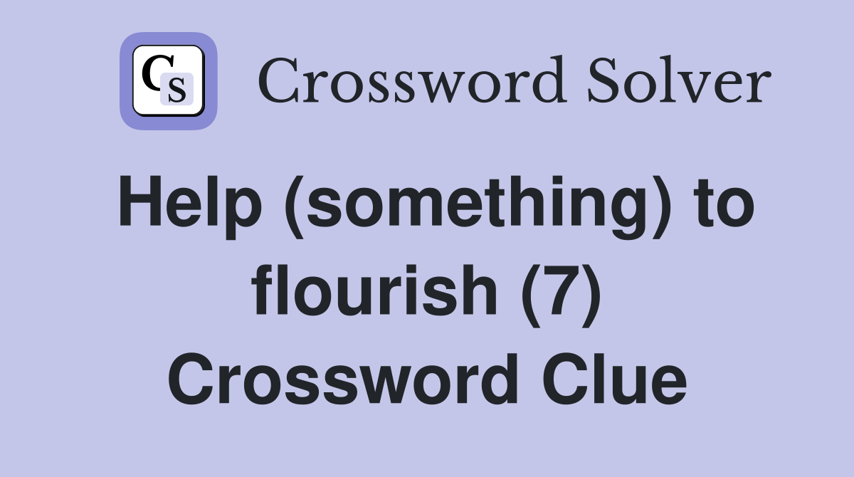 Help (something) to flourish (7) Crossword Clue