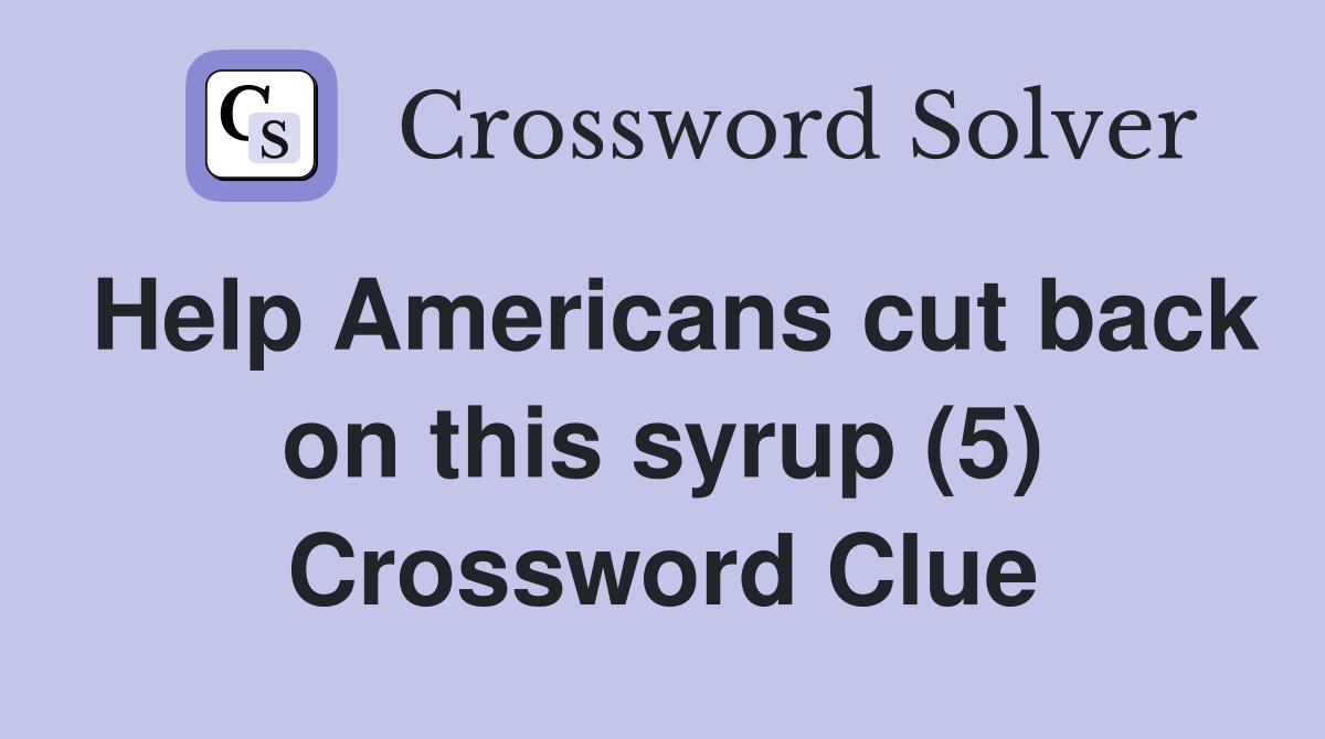 Help Americans cut back on this syrup (5) Crossword Clue