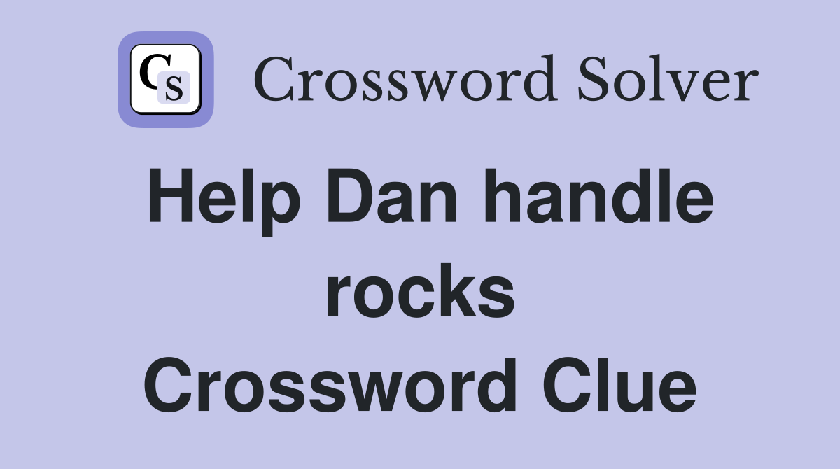 Help Dan handle rocks Crossword Clue