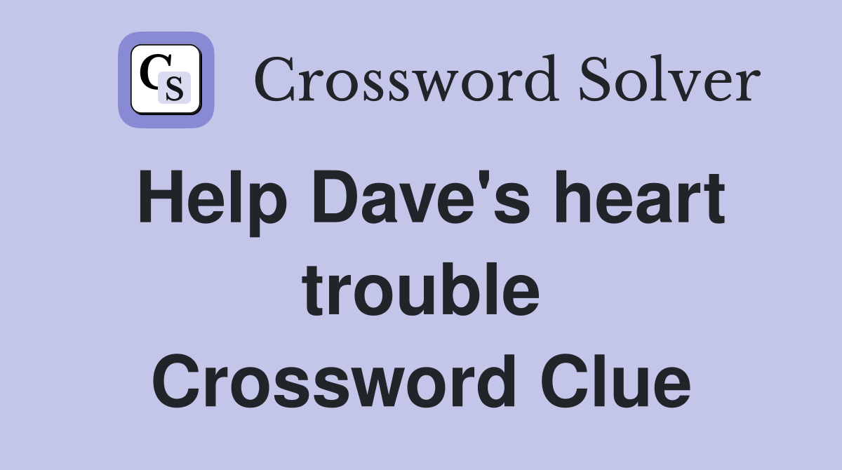 Help Dave's heart trouble Crossword Clue