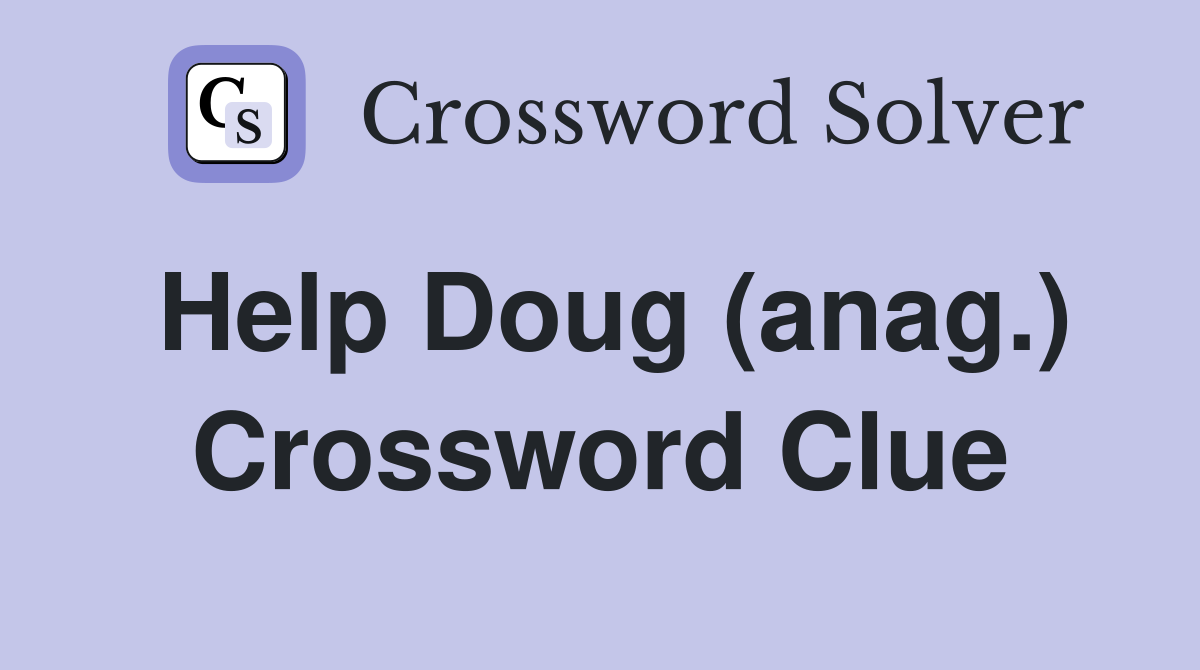 Help Doug (anag.) Crossword Clue