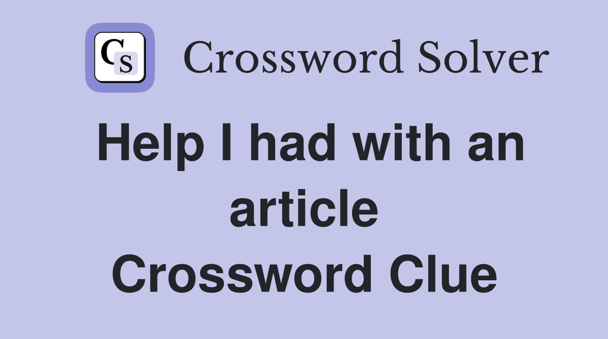 Help I had with an article Crossword Clue