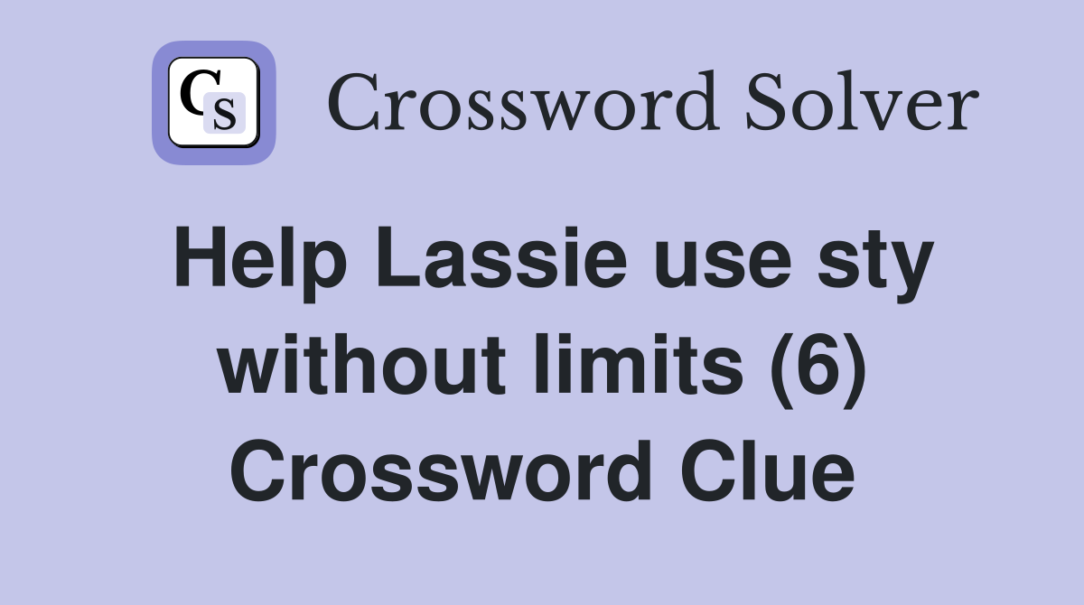 Help Lassie use sty without limits (6) Crossword Clue