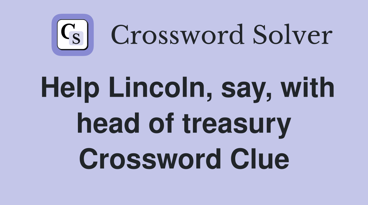 Help Lincoln, say, with head of treasury Crossword Clue