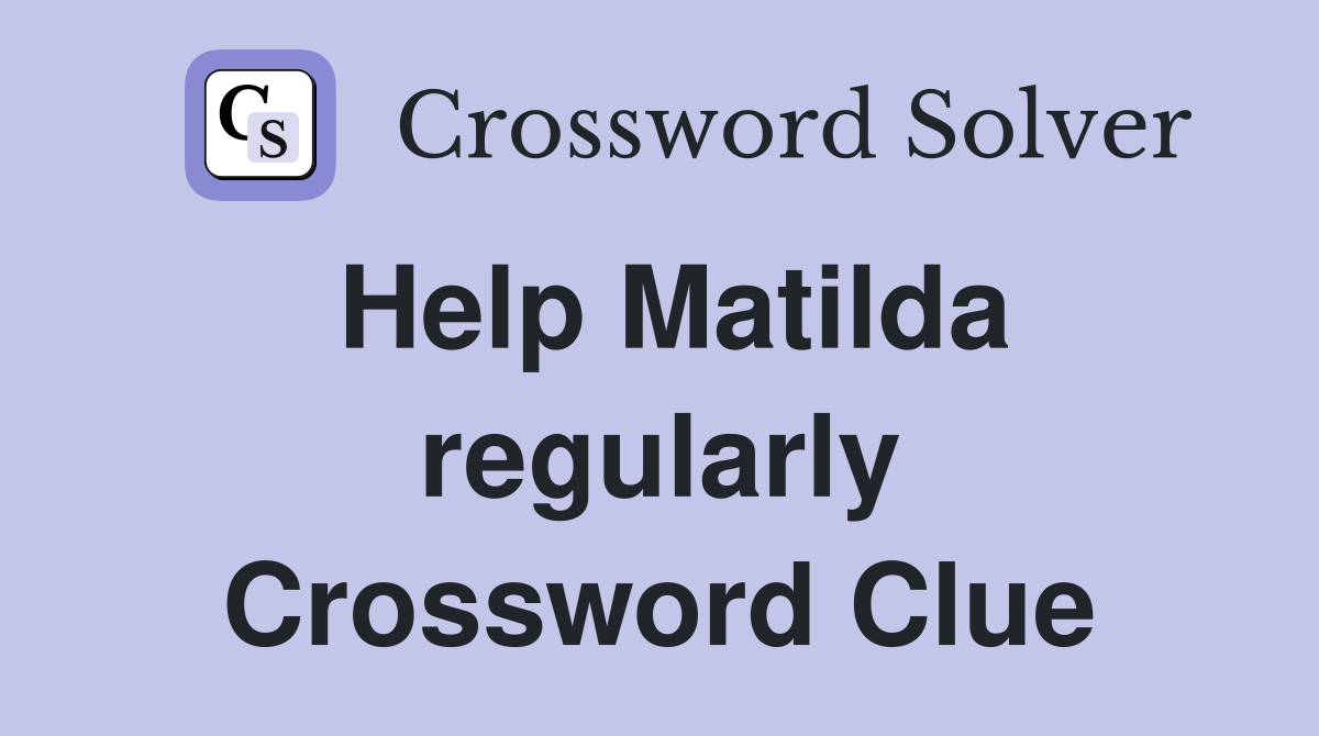Help Matilda regularly Crossword Clue