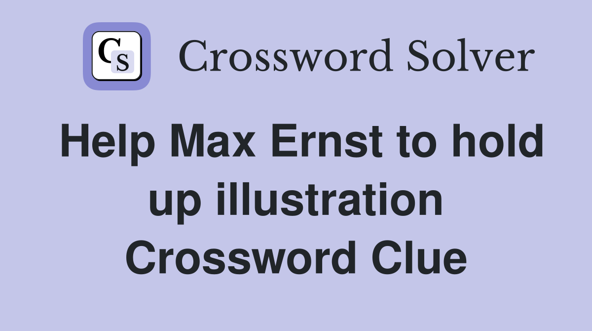Help Max Ernst to hold up illustration Crossword Clue