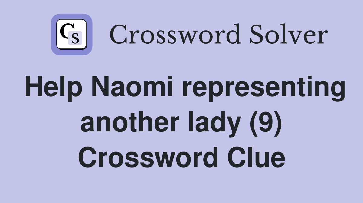 Help Naomi representing another lady (9) Crossword Clue