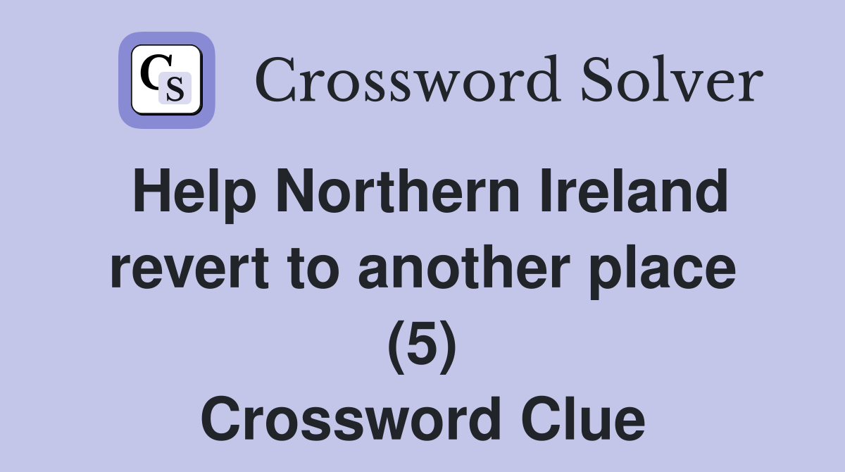Help Northern Ireland revert to another place (5) Crossword Clue