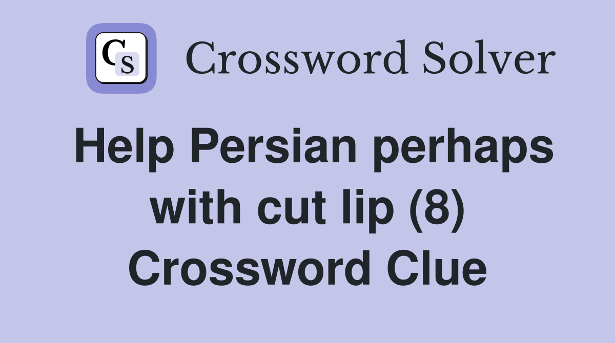 Help Persian perhaps with cut lip (8) Crossword Clue