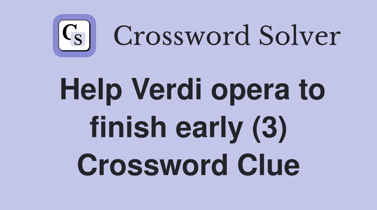 Help Verdi opera to finish early (3) Crossword Clue