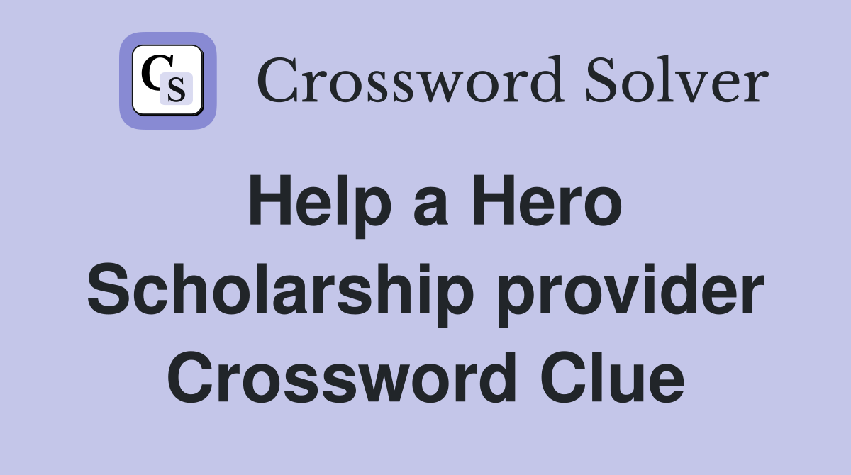 Help a Hero Scholarship provider Crossword Clue