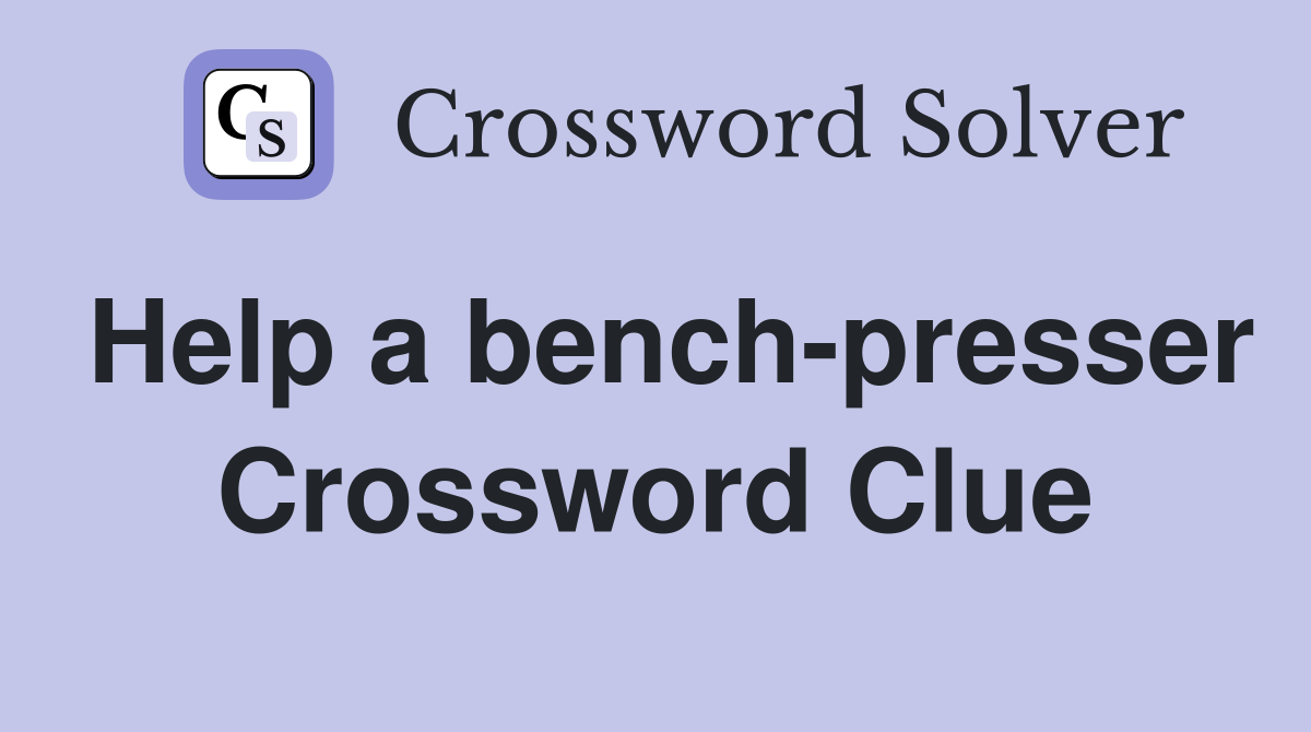 Help a bench-presser Crossword Clue