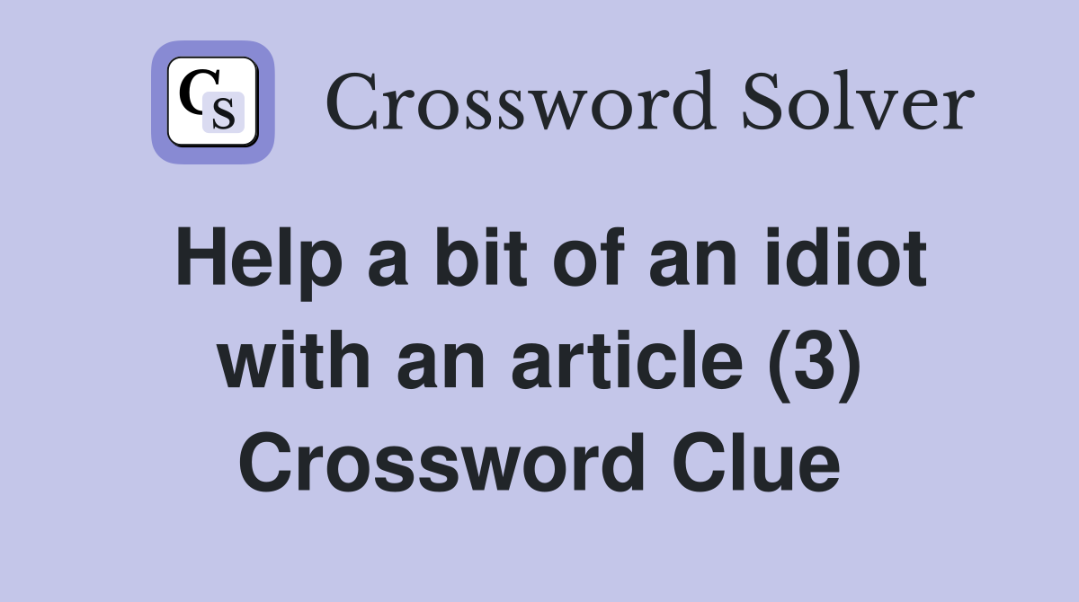 Help a bit of an idiot with an article (3) Crossword Clue