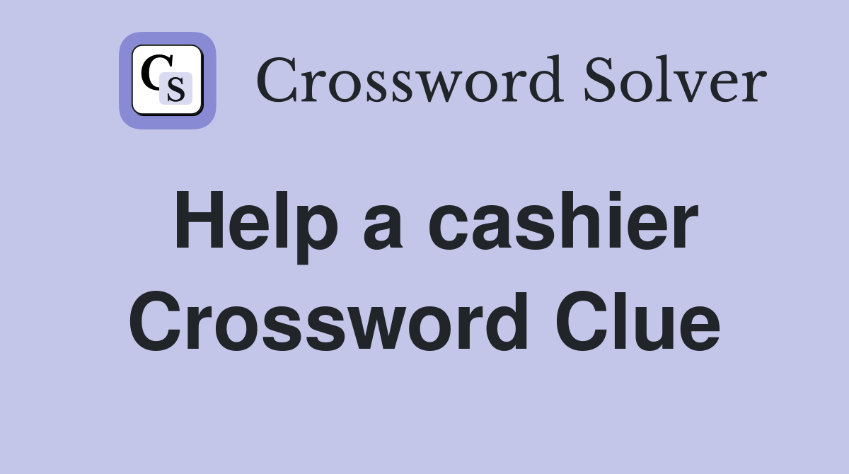 Help a cashier Crossword Clue