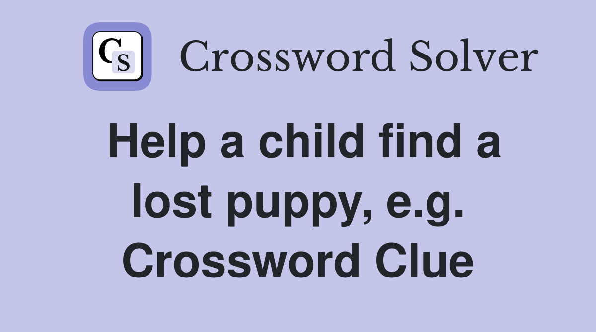 Help a child find a lost puppy, e.g. Crossword Clue