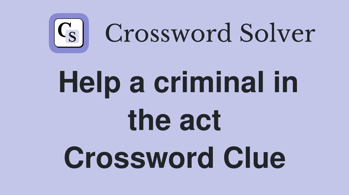 Help a criminal in the act Crossword Clue