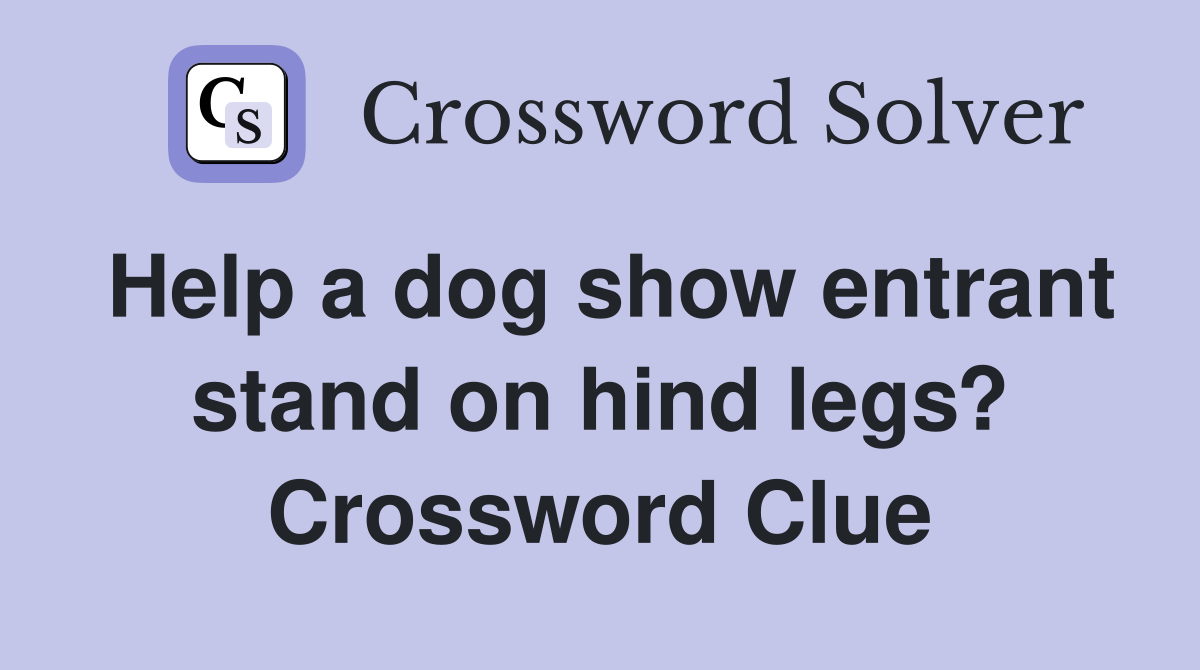 Help a dog show entrant stand on hind legs? Crossword Clue