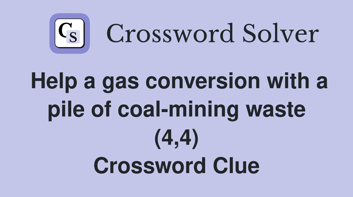 Help a gas conversion with a pile of coal-mining waste (4,4) Crossword Clue