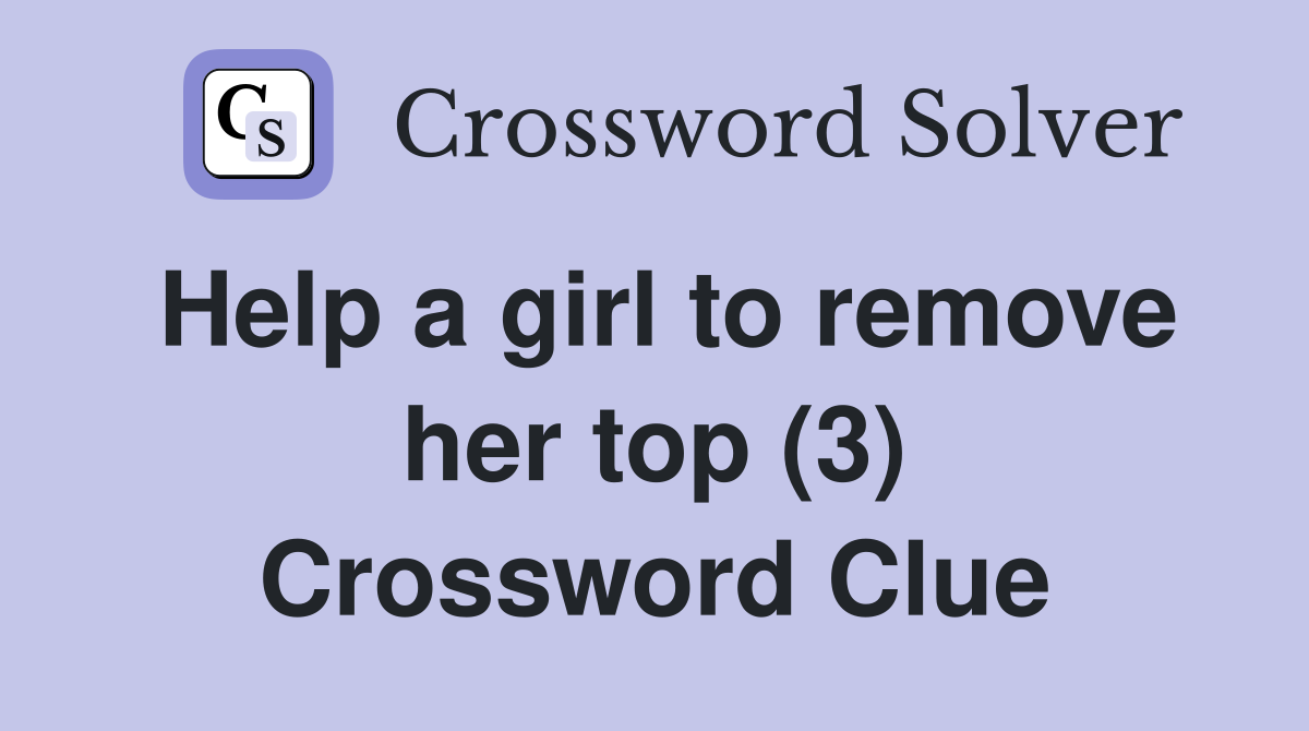 Help a girl to remove her top (3) Crossword Clue